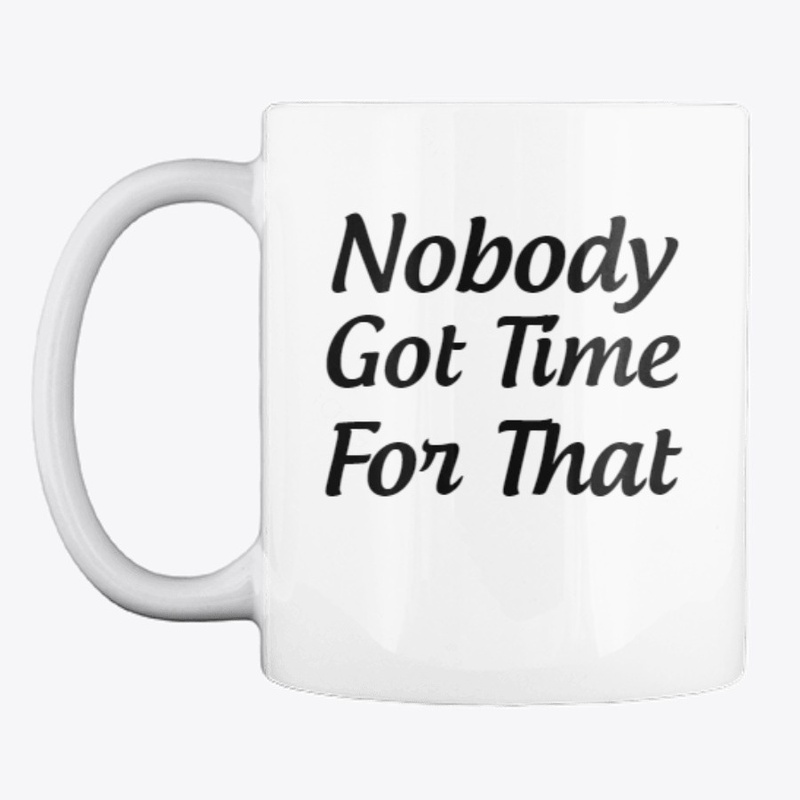 Nobody Got Time For That
