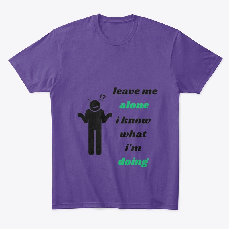 leavge me alone i know what i'm doing