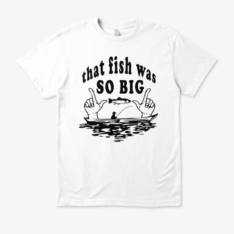 THAT FISH WAS SO BIG