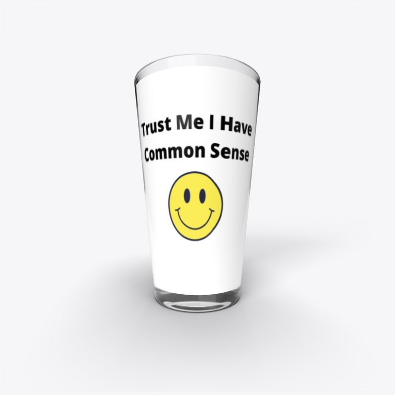 Trust Me I Have Common Sence 