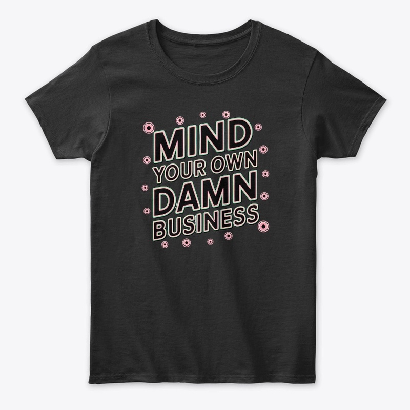 mind your own damn business shirt