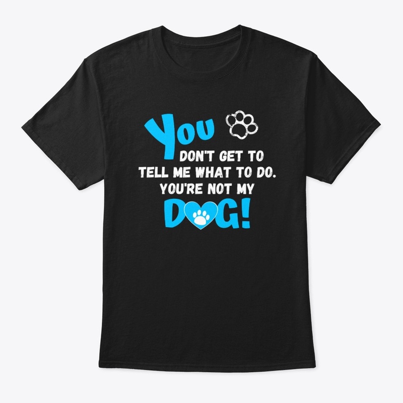 You're Not My Dog - Funny T-shirt
