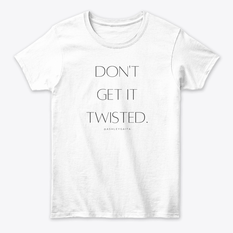 DON'T GET IT TWISTED!