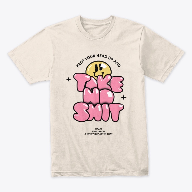 Keep Your Head Up And Take No Shit