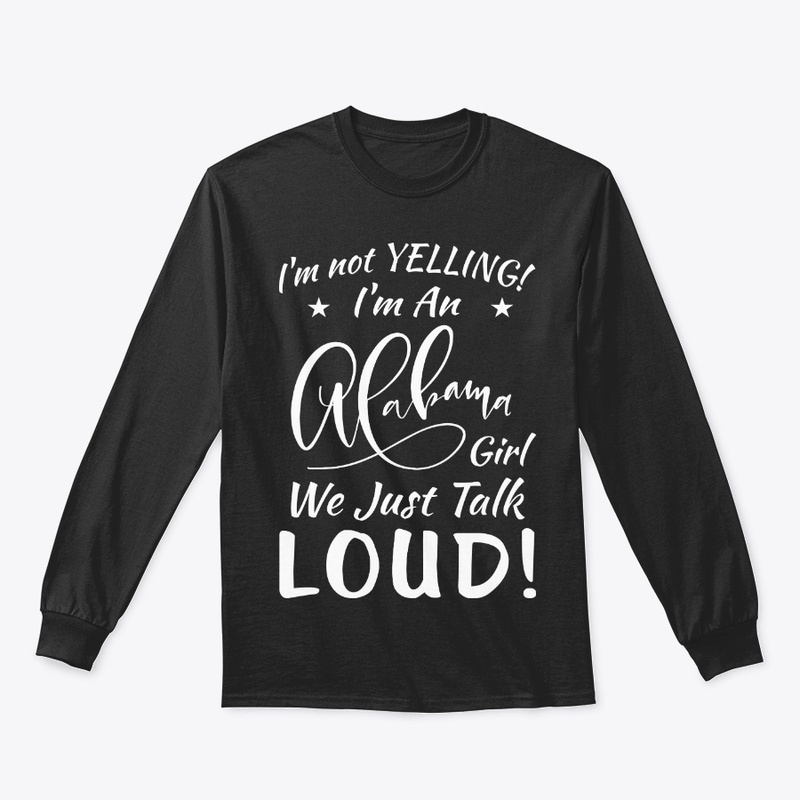 Alabama Girl Gift Talk Loud Not Yelling