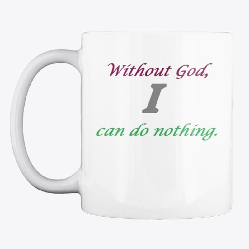 Without God, I can do nothing. 