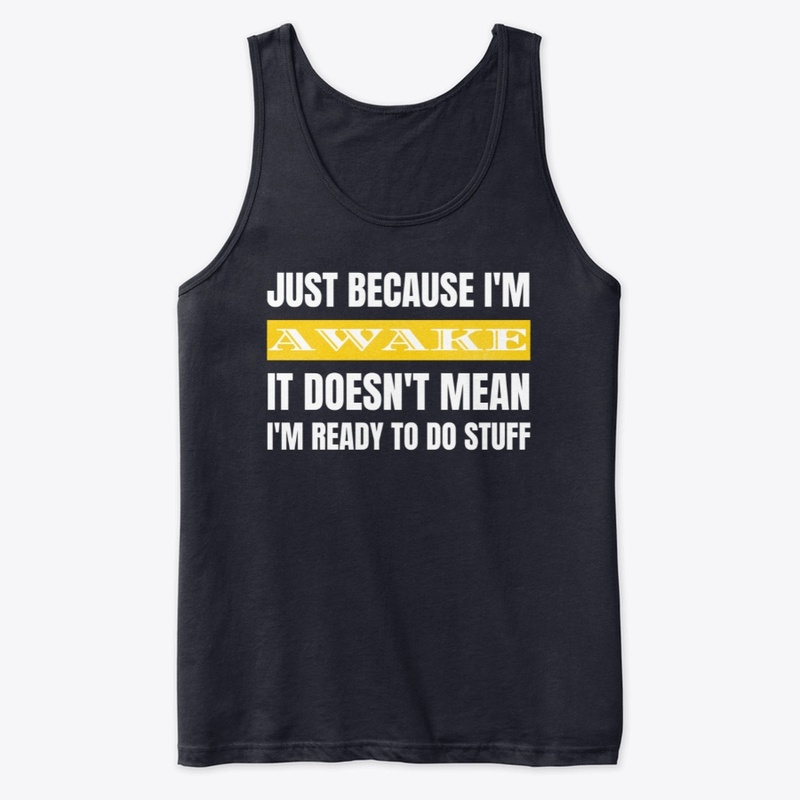 Just Because I'm Awake Doesn't Mean I'm 