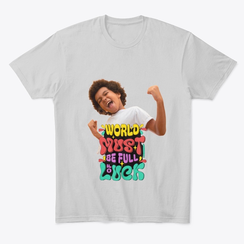 "World Must Be Full of Luck" T-shirt