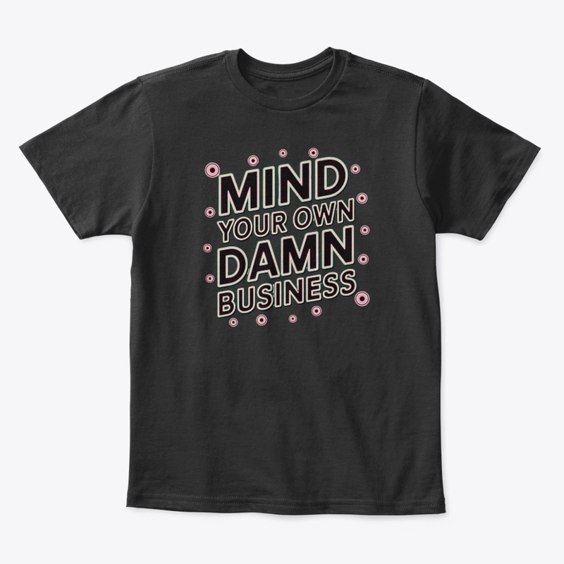 mind your own damn business shirt