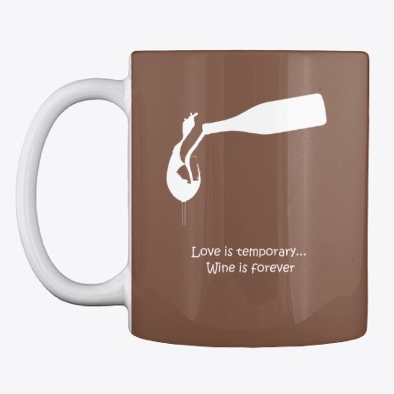 Love is temporary..Wine is forever