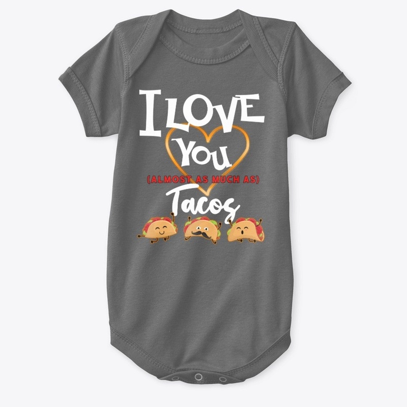I Love You Almost as much As Tacos