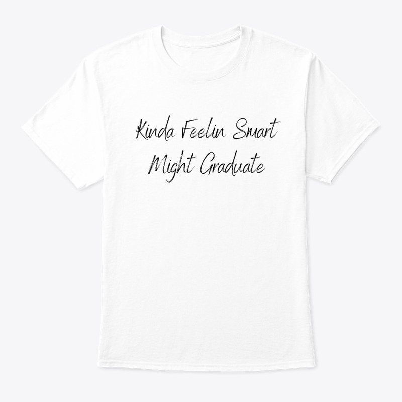 Kinda Feelin Smart Might Graduate