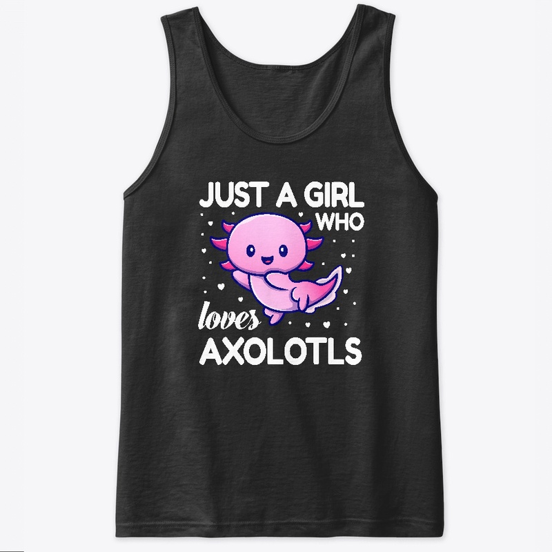 Just A Girl Who Loves Cute Axolotls