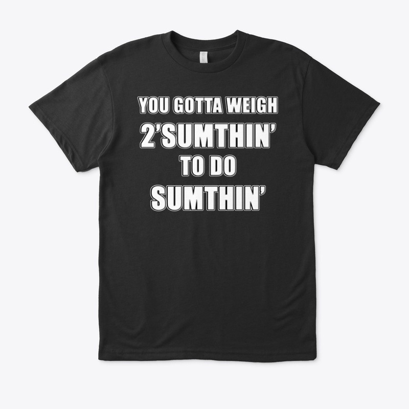 You Gotta Weigh 2'Sumthin T-Shirt