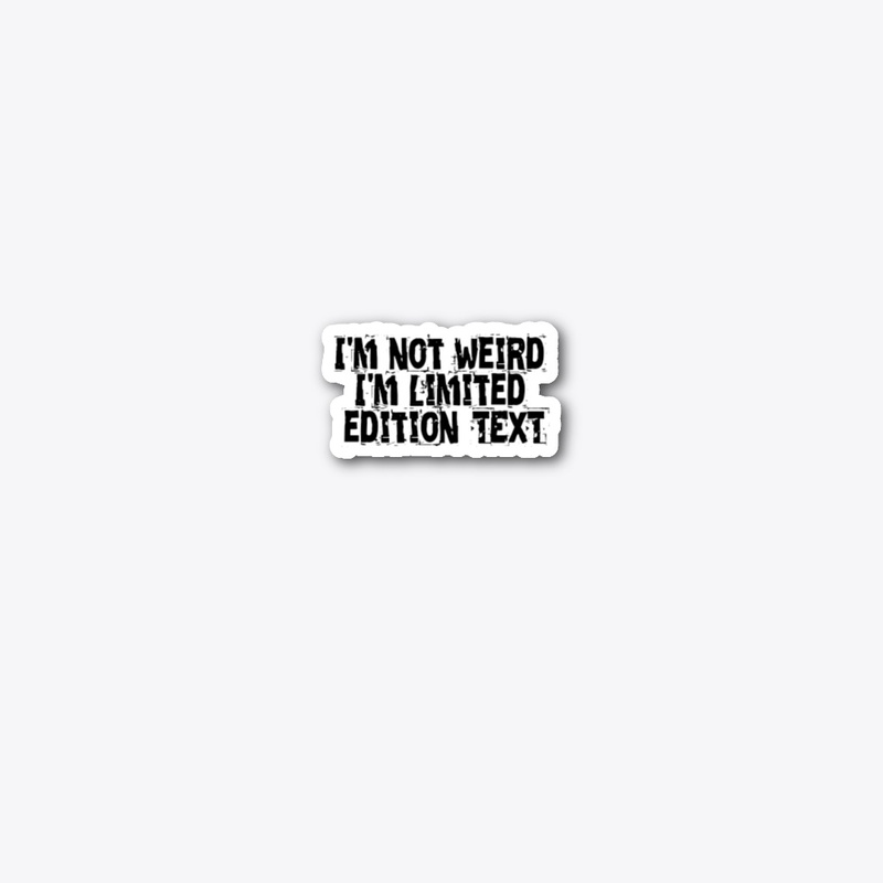 I'm not weird, I'm limited edition"