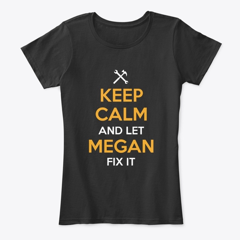 Keep Calm and Let Megan Fix it
