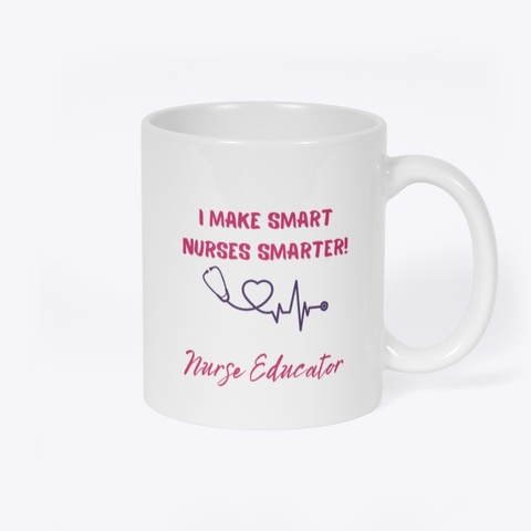 “I Make Smart Nurses Smarter” Mug White T-Shirt Back