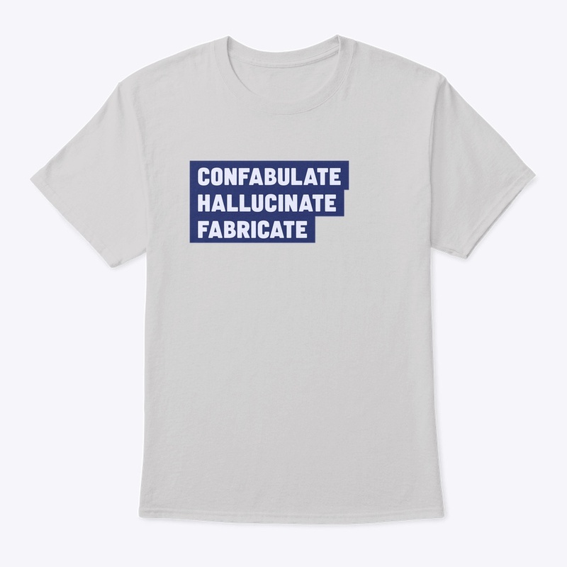 Confabulate Hallucinate Fabricate