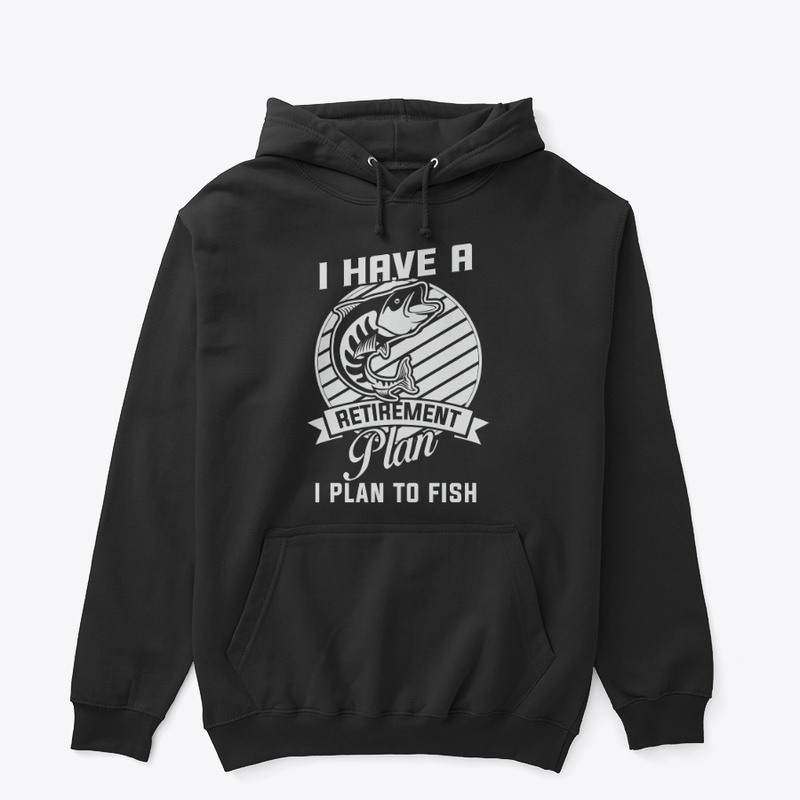 I Have A Retirement Plan I Plan To Fish