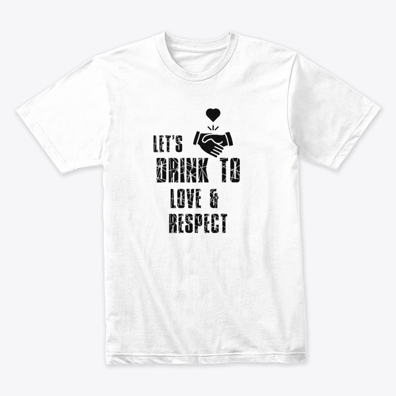 Lets Drink To Love Respect Unisex Tee