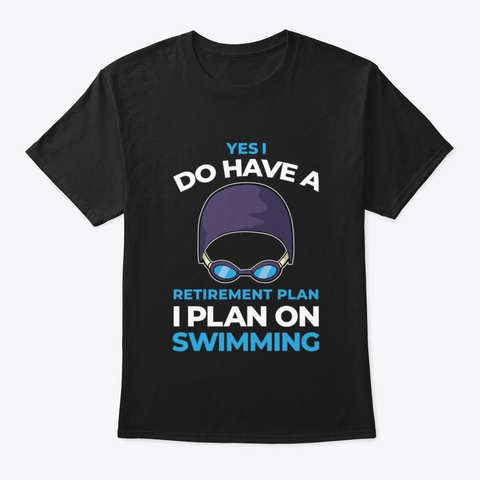 Retirement Plan Swimming Quote Gift Black T-Shirt Front