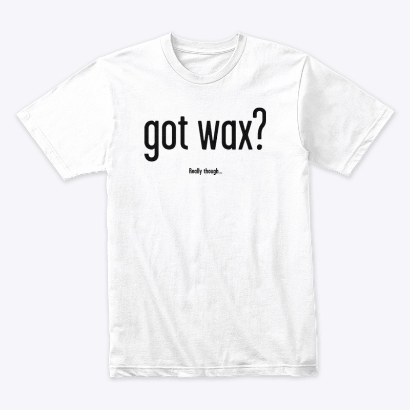 GOT WAX?