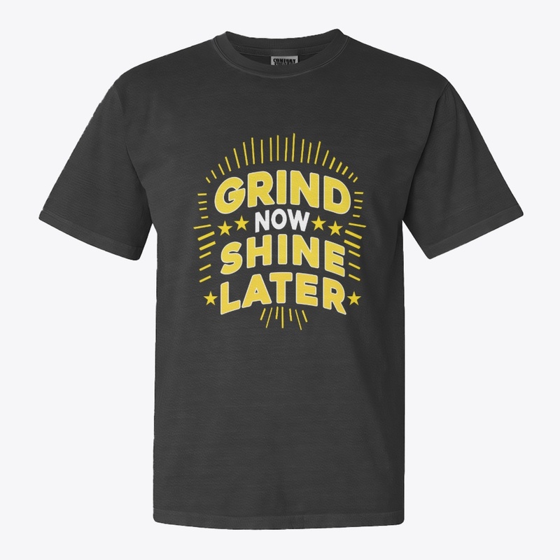 Grind Now Shine Later. Typography Tshirt