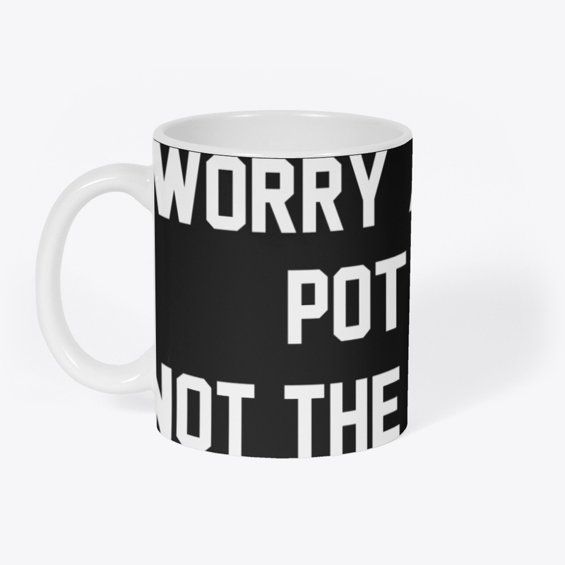 Worry About The Pot Holes Not The Pot