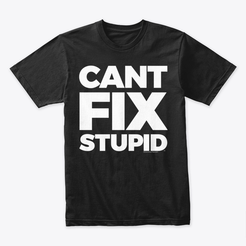 You Can't Fix Stupid