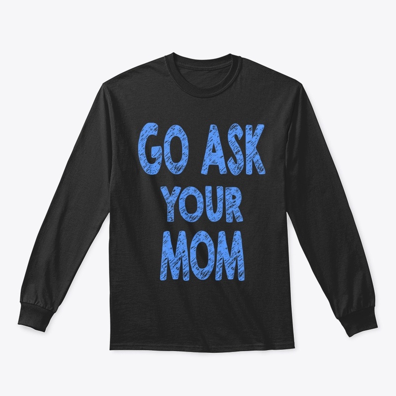 Go ask your mom