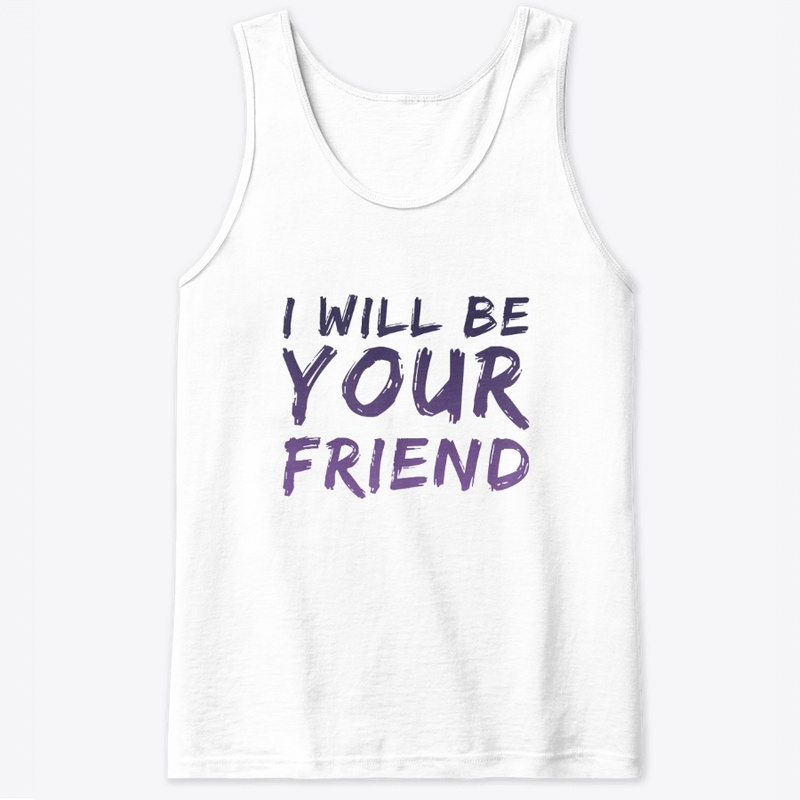 I WILL BE YOUR FRIEND