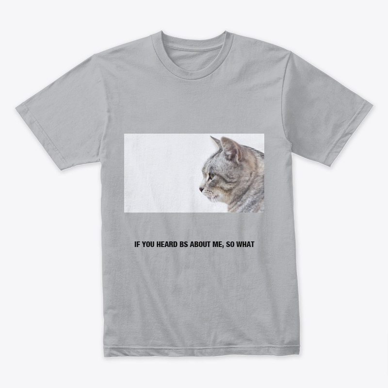 IF YOU HEARD BS ABOUT ME, SO WHAT TEE