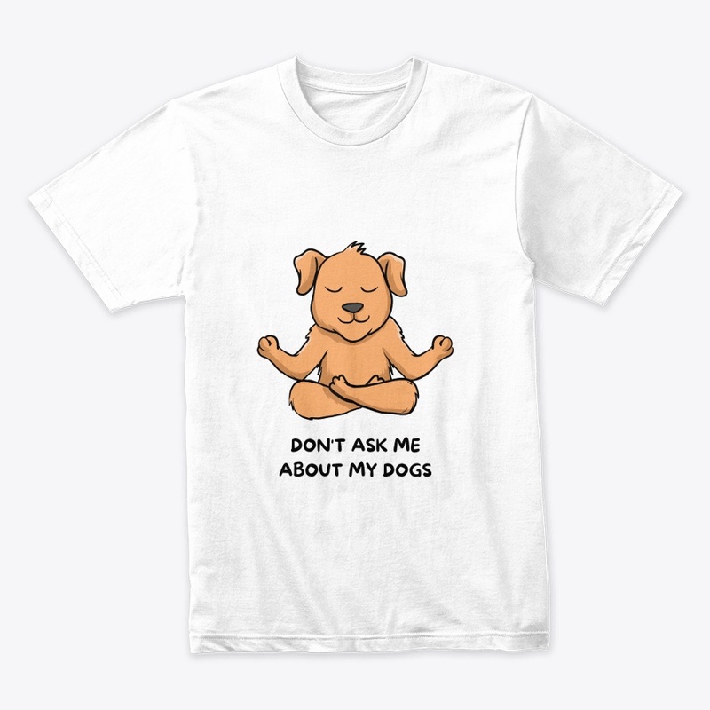  Don't Ask Me About My Dogs T-Shirt