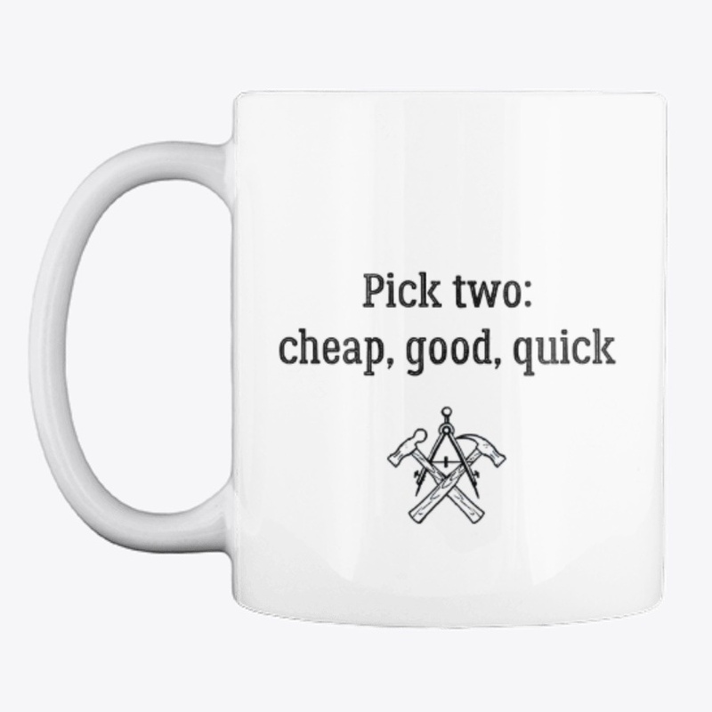 Pick two: cheap, good, or quick.