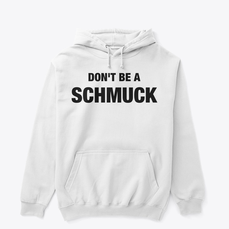 DON'T BE A SCHMUCK