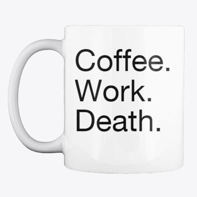 Coffee. Work. Death. 