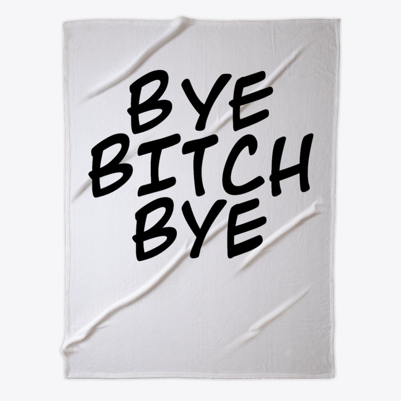 bye bitch bye