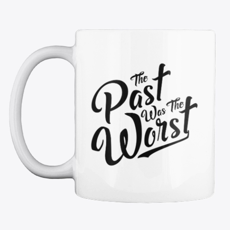 The Past was the Worst - Artsy w/b