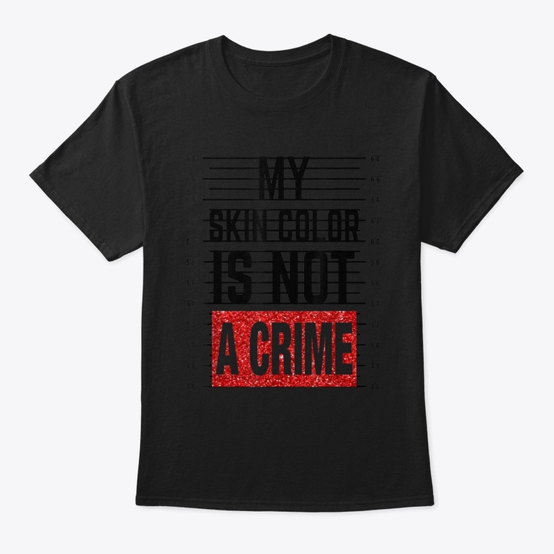 My Skin Color Is Not A Crime Equality Em