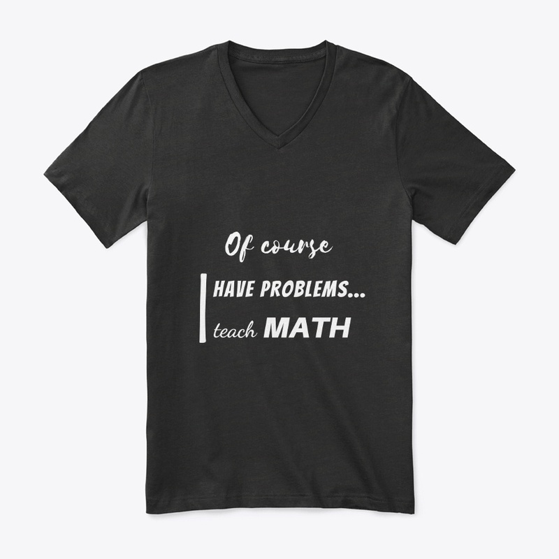 of course i have problems, i teach math