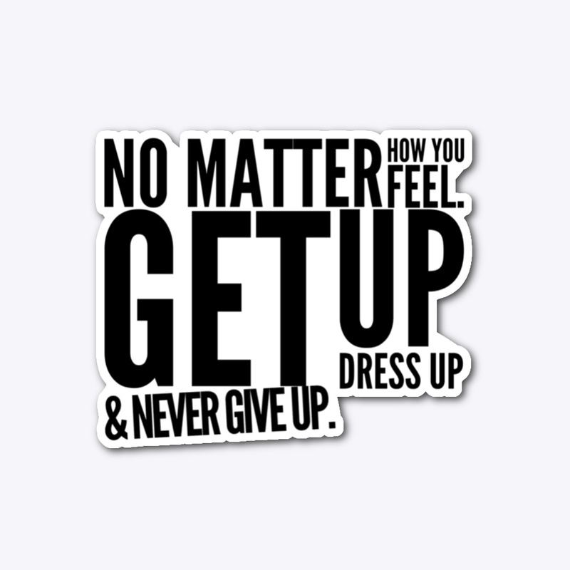 No Matter How You Feel. Get Up!