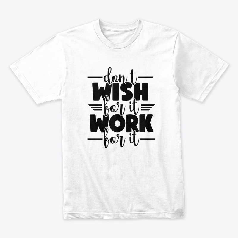 Don't wish for it work for it