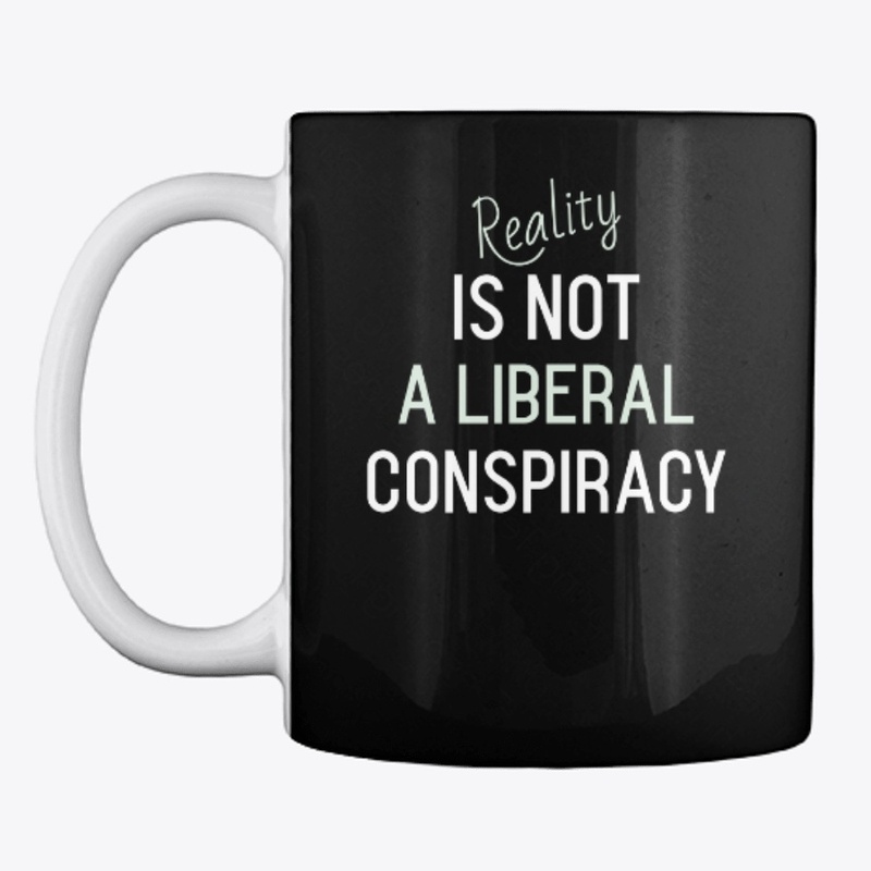 Reality Is Not a Liberal Conspiracy