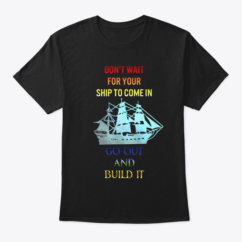 Don't Wait for Your Ship to Come In