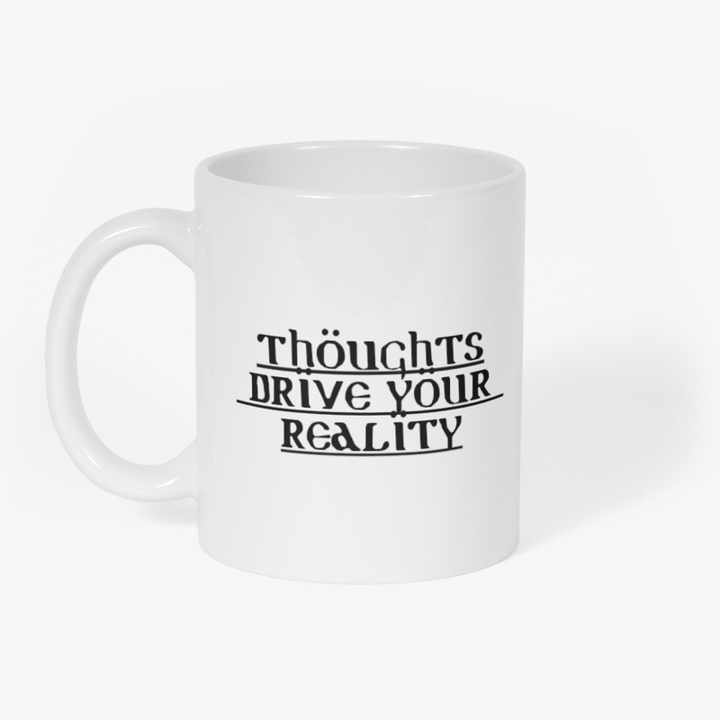 Thoughts drive your reality