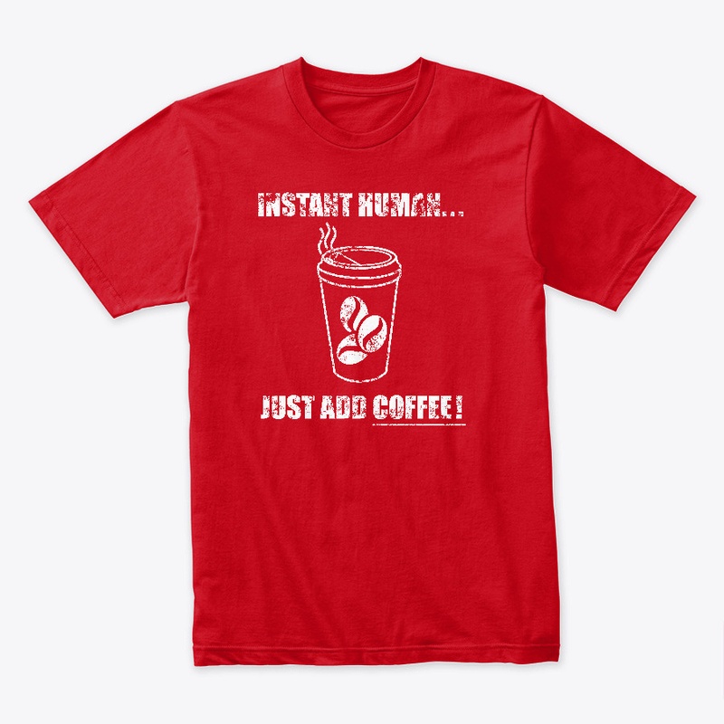 INSTANT HUMAN, JUST ADD COFFEE