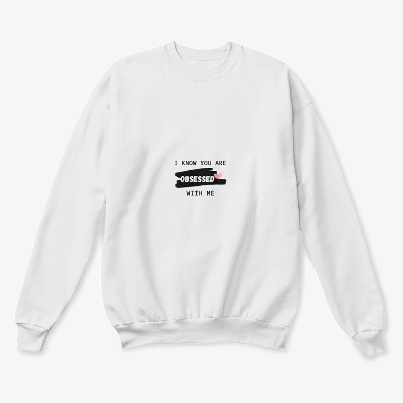 I KNOW YOU ARE OBSESSED WITH ME T-SHIRT