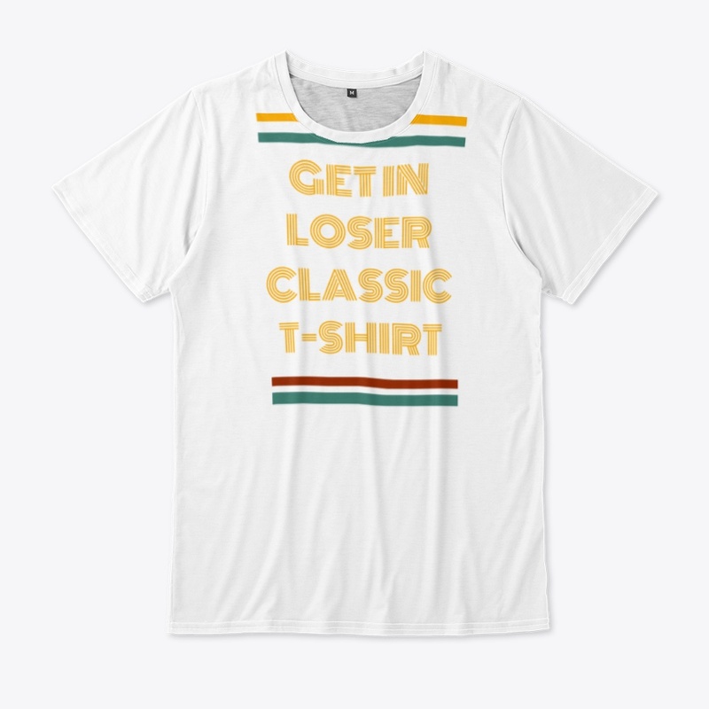 Get In Loser Classic T-Shirt