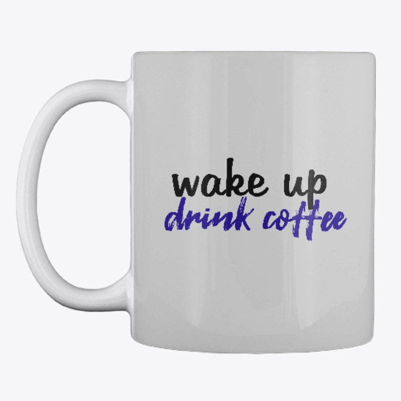 Wake Up And Drink Coffee