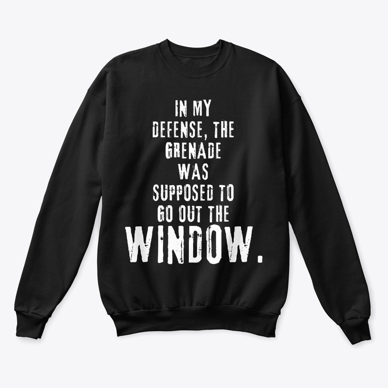 In my defense, the grenade was ...